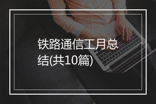 铁路通信工月总结(共10篇)