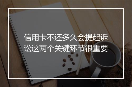 信用卡不还多久会提起诉讼这两个关键环节很重要