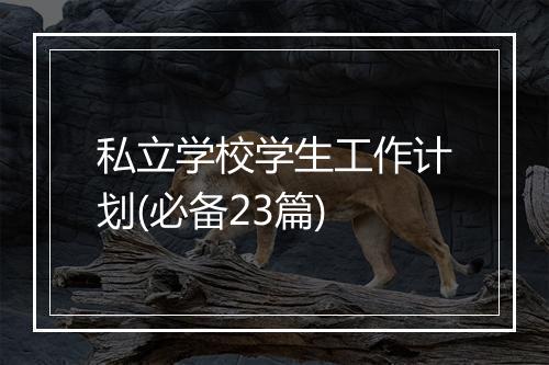 私立学校学生工作计划(必备23篇)