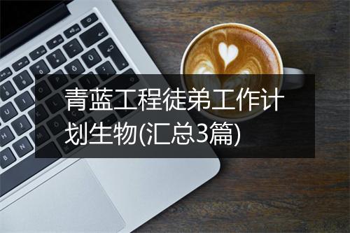 青蓝工程徒弟工作计划生物(汇总3篇)