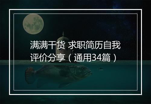 满满干货 求职简历自我评价分享（通用34篇）