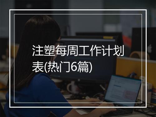 注塑每周工作计划表(热门6篇)