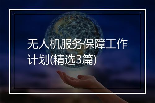 无人机服务保障工作计划(精选3篇)