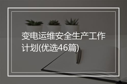 变电运维安全生产工作计划(优选46篇)