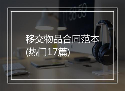 移交物品合同范本(热门17篇)