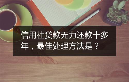 信用社贷款无力还款十多年，最佳处理方法是？