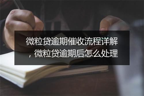 微粒贷逾期催收流程详解，微粒贷逾期后怎么处理