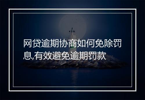 网贷逾期协商如何免除罚息,有效避免逾期罚款