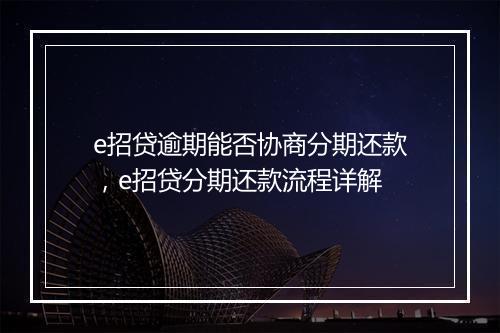e招贷逾期能否协商分期还款，e招贷分期还款流程详解
