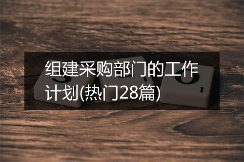 组建采购部门的工作计划(热门28篇)