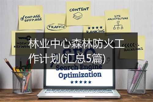 林业中心森林防火工作计划(汇总5篇)