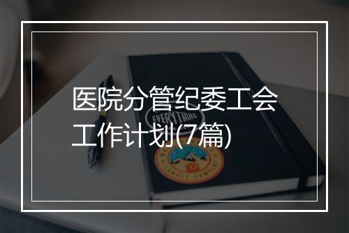 医院分管纪委工会工作计划(7篇)