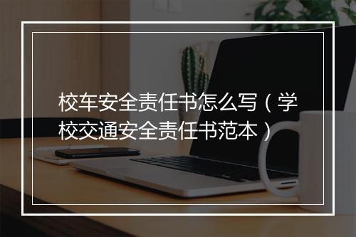 校车安全责任书怎么写（学校交通安全责任书范本）