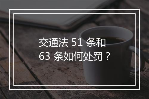 交通法 51 条和 63 条如何处罚？