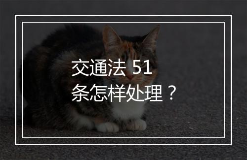 交通法 51 条怎样处理？