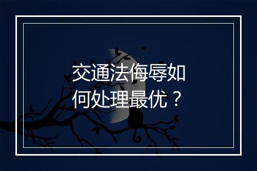 交通法侮辱如何处理最优？