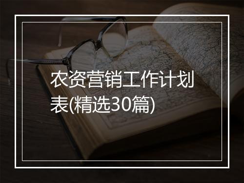 农资营销工作计划表(精选30篇)