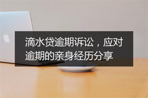 滴水贷逾期诉讼，应对逾期的亲身经历分享