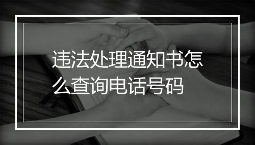 违法处理通知书怎么查询电话号码