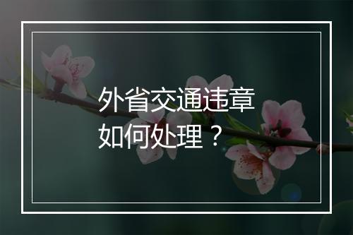 外省交通违章如何处理？