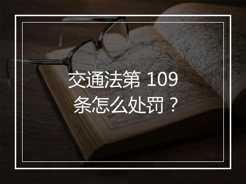 交通法第 109 条怎么处罚？