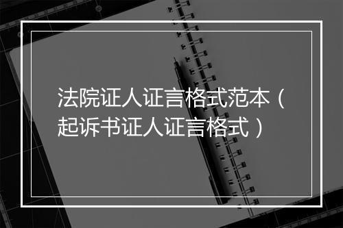 法院证人证言格式范本（起诉书证人证言格式）
