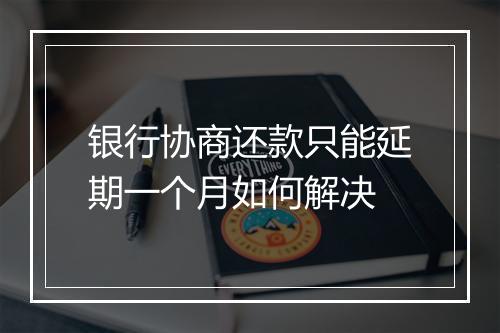 银行协商还款只能延期一个月如何解决