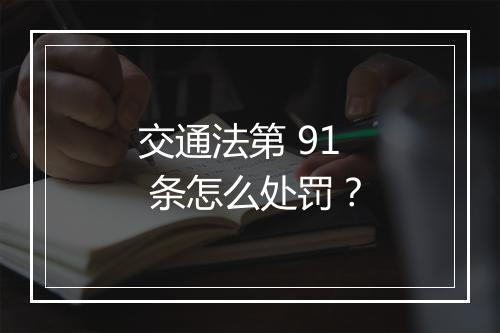 交通法第 91 条怎么处罚？