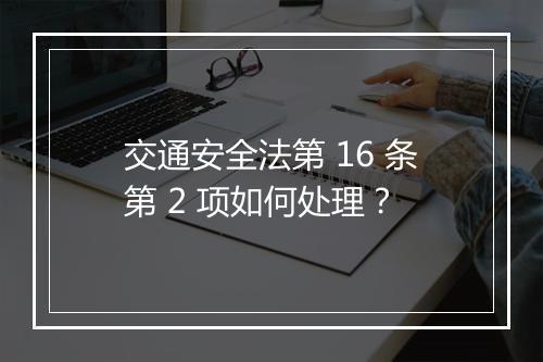交通安全法第 16 条第 2 项如何处理？