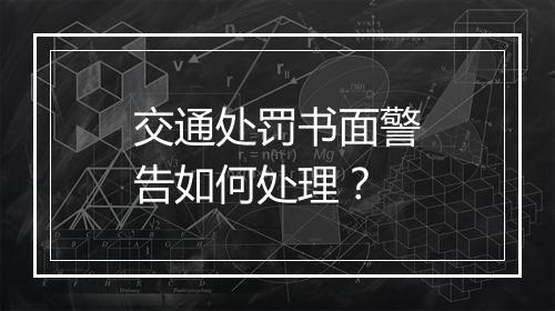 交通处罚书面警告如何处理？