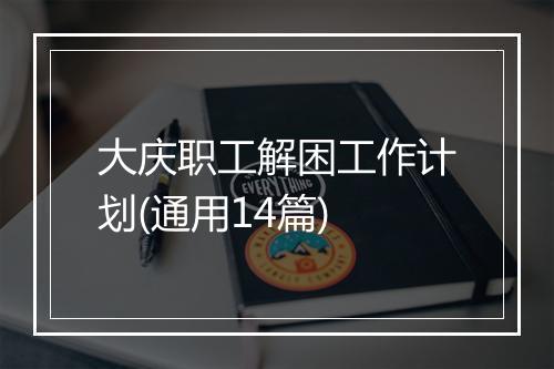 大庆职工解困工作计划(通用14篇)