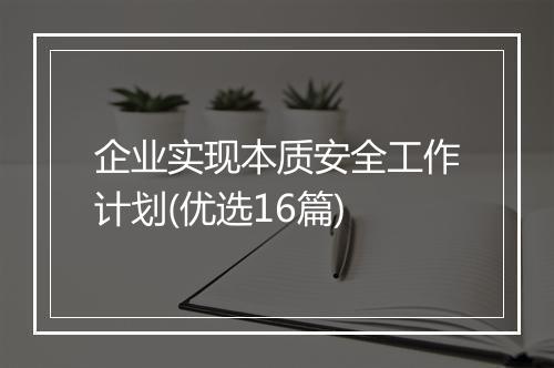 企业实现本质安全工作计划(优选16篇)