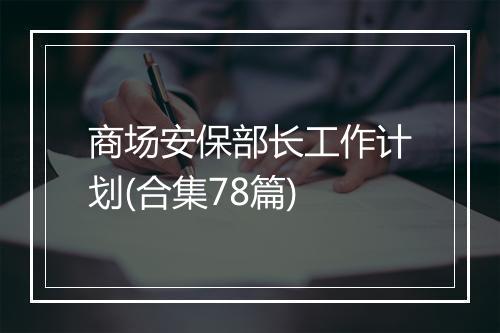 商场安保部长工作计划(合集78篇)