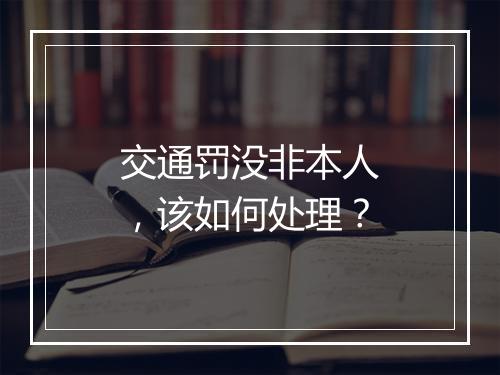 交通罚没非本人，该如何处理？