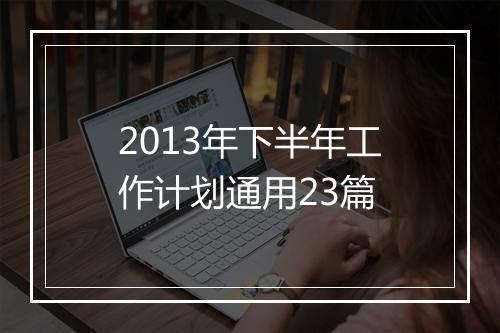 2013年下半年工作计划通用23篇