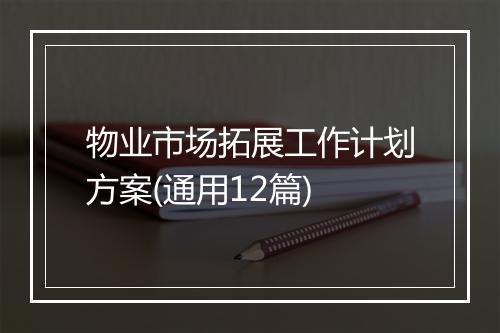 物业市场拓展工作计划方案(通用12篇)