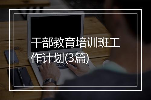 干部教育培训班工作计划(3篇)