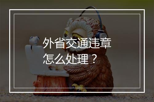 外省交通违章怎么处理？