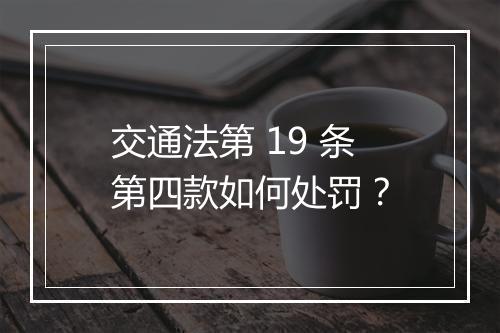 交通法第 19 条第四款如何处罚？