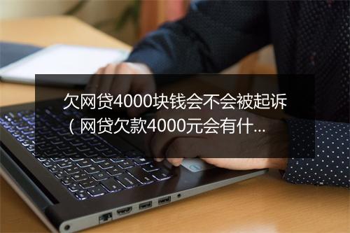 欠网贷4000块钱会不会被起诉（网贷欠款4000元会有什么后果）