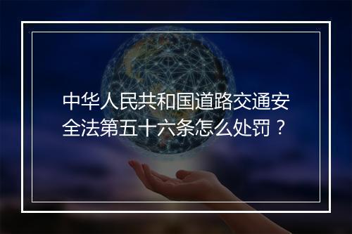 中华人民共和国道路交通安全法第五十六条怎么处罚？