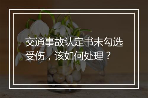交通事故认定书未勾选受伤，该如何处理？