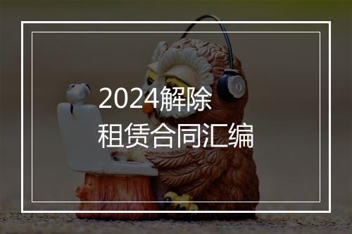 2024解除租赁合同汇编