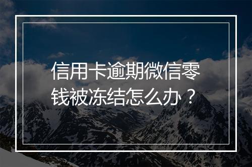 信用卡逾期微信零钱被冻结怎么办？