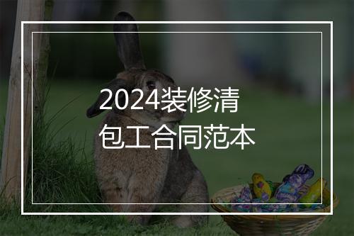 2024装修清包工合同范本