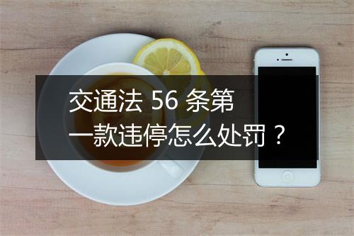 交通法 56 条第一款违停怎么处罚？