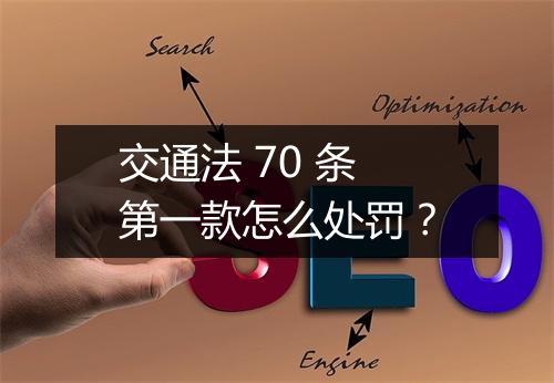 交通法 70 条第一款怎么处罚？