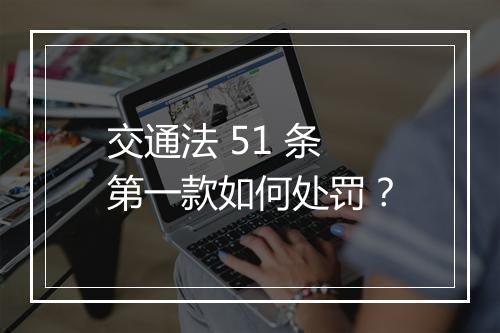 交通法 51 条第一款如何处罚？