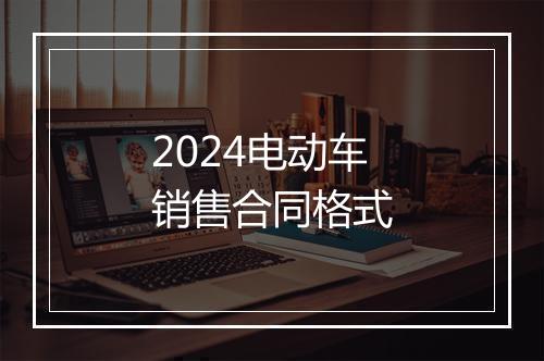 2024电动车销售合同格式