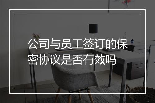 公司与员工签订的保密协议是否有效吗